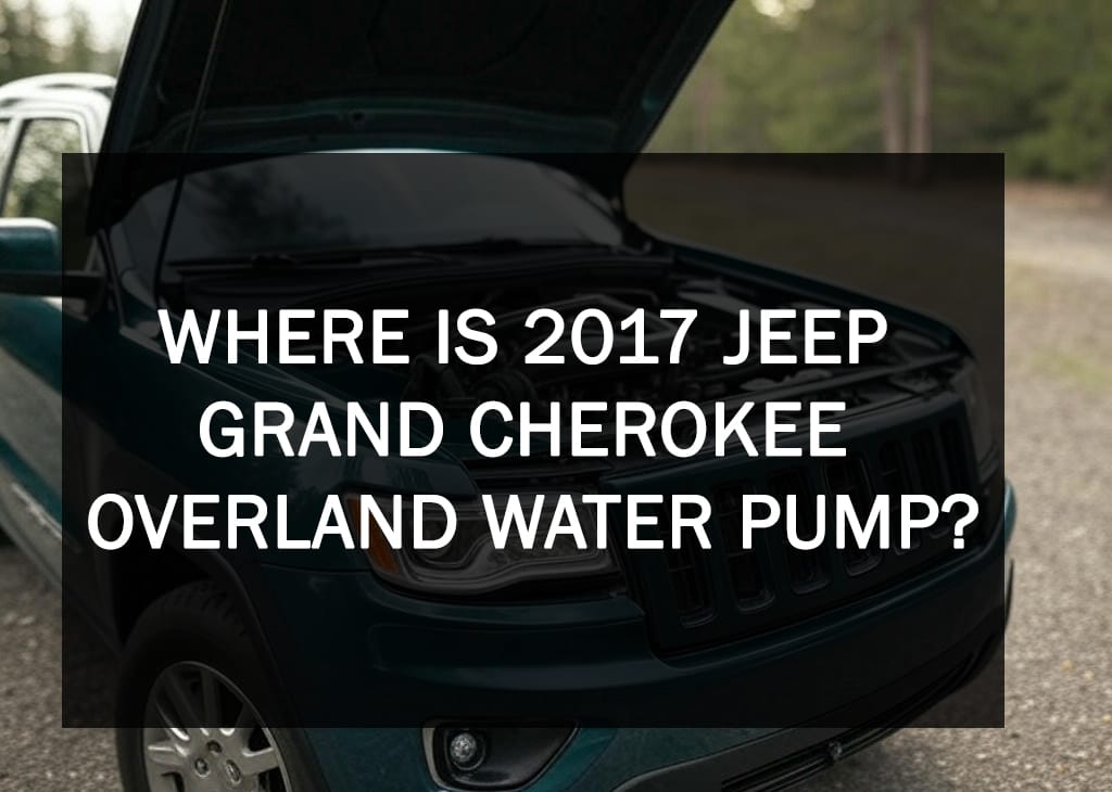 where is 2017 jeep grand cherokee overland water pump